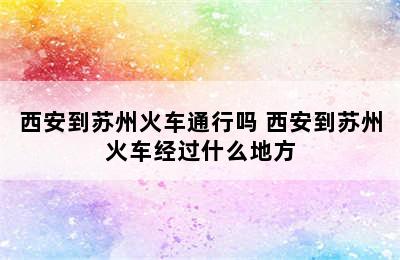 西安到苏州火车通行吗 西安到苏州火车经过什么地方